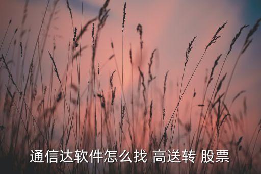 通信達(dá)軟件怎么找 高送轉(zhuǎn) 股票