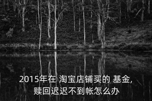 淘寶基金無法贖回,以前在淘寶買的基金下線了,在哪贖回