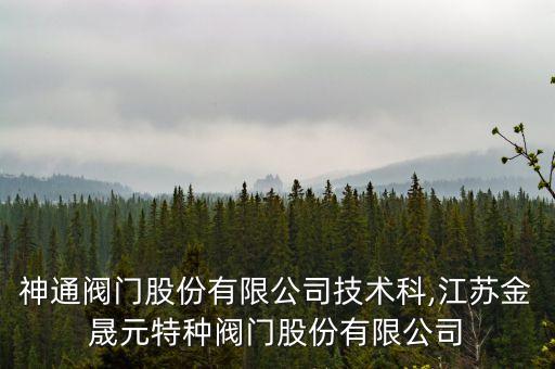 江蘇神通閥門股份有限公司技術科,江蘇金晟元特種閥門股份有限公司