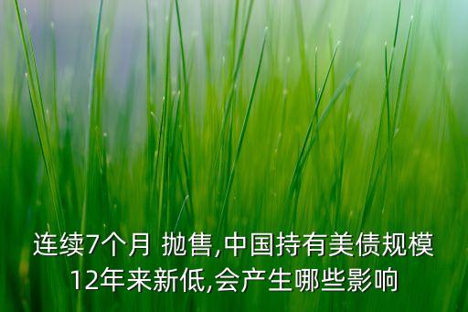 連續(xù)7個(gè)月 拋售,中國(guó)持有美債規(guī)模12年來(lái)新低,會(huì)產(chǎn)生哪些影響