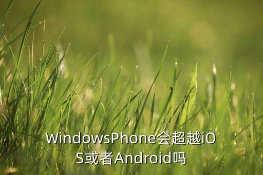 WindowsPhone會(huì)超越iOS或者Android嗎