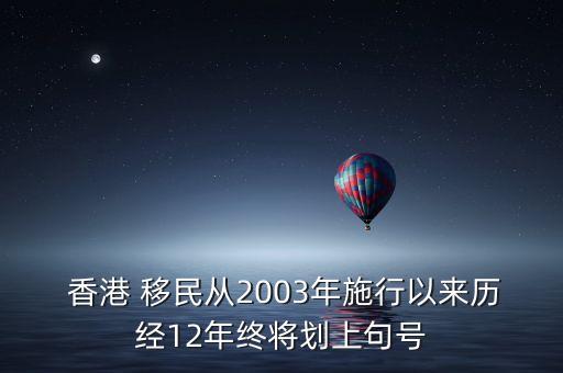  香港 移民從2003年施行以來(lái)歷經(jīng)12年終將劃上句號(hào)