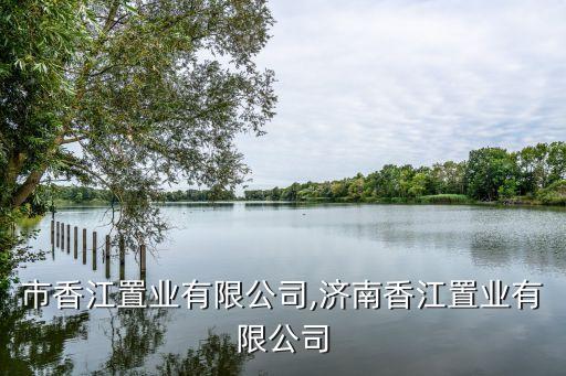 深圳市香江置業(yè)有限公司,濟南香江置業(yè)有限公司