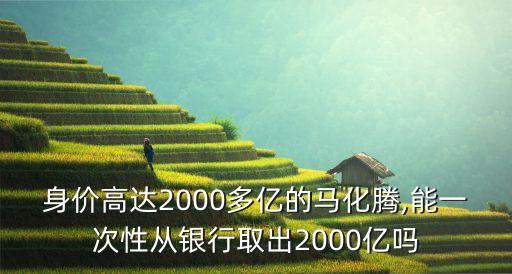 身價(jià)高達(dá)2000多億的馬化騰,能一次性從銀行取出2000億嗎