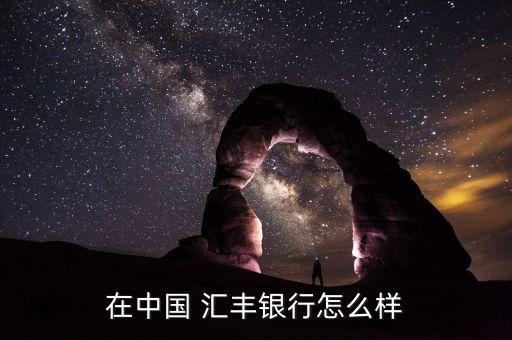 在中國 匯豐銀行怎么樣