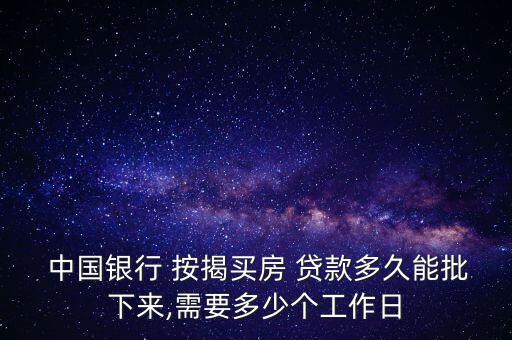  中國銀行 按揭買房 貸款多久能批下來,需要多少個工作日