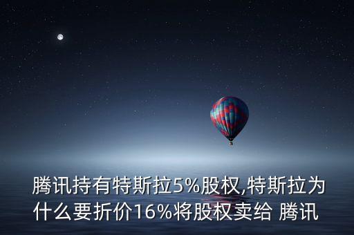  騰訊持有特斯拉5%股權(quán),特斯拉為什么要折價16%將股權(quán)賣給 騰訊