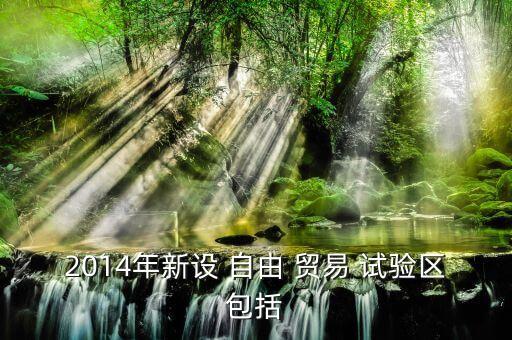 2014年新設(shè) 自由 貿(mào)易 試驗(yàn)區(qū)包括