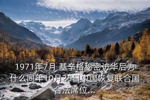 1971年7月 基辛格秘密訪華后為什么同年10月25日中國恢復聯合國合法席位...