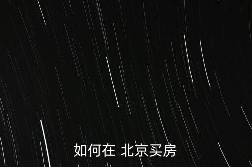 如何在 北京買(mǎi)房