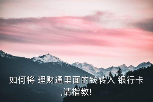 如何將 理財通里面的錢轉(zhuǎn)入 銀行卡,請指教!