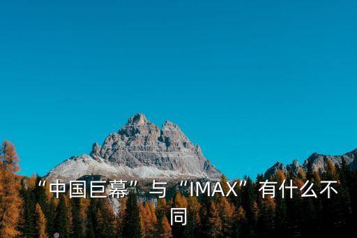 “中國巨幕”與“IMAX”有什么不同