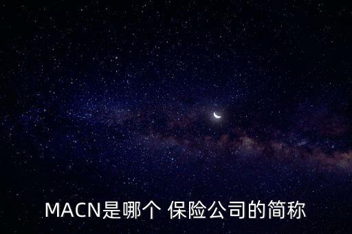 MACN是哪個(gè) 保險(xiǎn)公司的簡稱