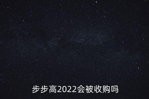  步步高2022會被收購嗎