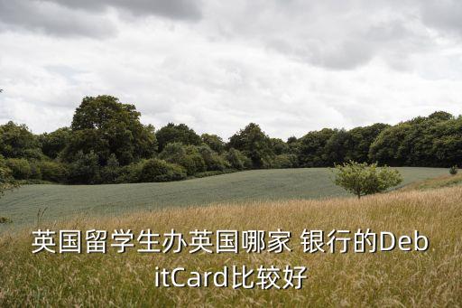 英國留學生辦英國哪家 銀行的DebitCard比較好