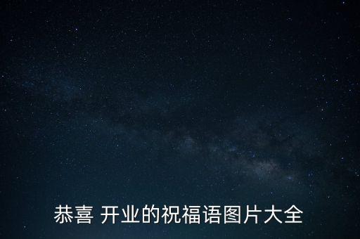 恭喜 開業(yè)的祝福語圖片大全