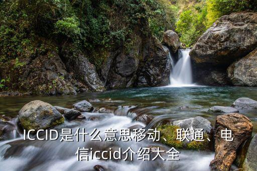 ICCID是什么意思移動(dòng)、聯(lián)通、電信iccid介紹大全