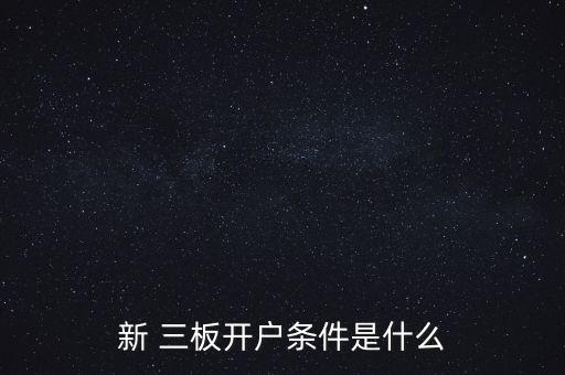 新 三板開戶條件是什么