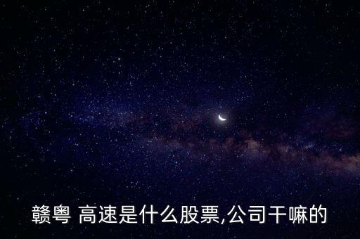 贛粵 高速是什么股票,公司干嘛的