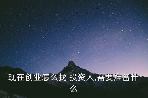 現(xiàn)在創(chuàng)業(yè)怎么找 投資人,需要準(zhǔn)備什么