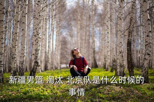 新疆男籃 淘汰 北京隊(duì)是什么時(shí)候的事情