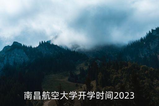 南昌航空大學(xué)開學(xué)時間2023