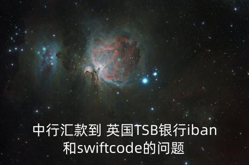 中行匯款到 英國TSB銀行iban和swiftcode的問題