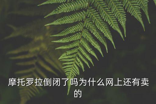  摩托羅拉倒閉了嗎為什么網(wǎng)上還有賣的