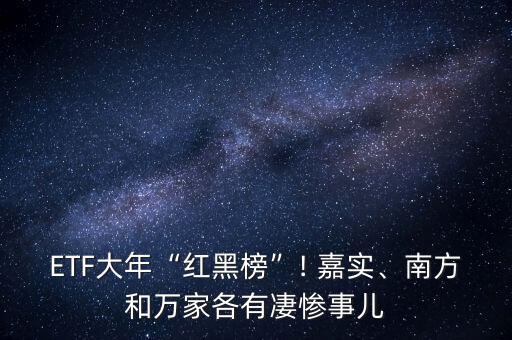 ETF大年“紅黑榜”! 嘉實(shí)、南方和萬家各有凄慘事兒