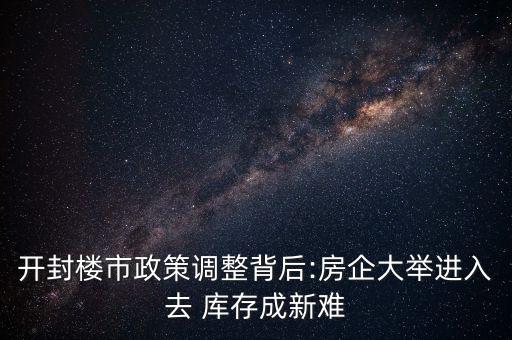 開封樓市政策調整背后:房企大舉進入去 庫存成新難