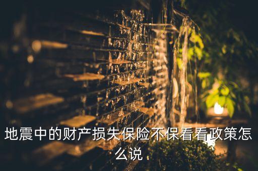 地震中的財(cái)產(chǎn)損失保險(xiǎn)不保看看政策怎么說(shuō)