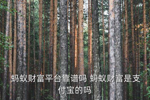  螞蟻財(cái)富平臺靠譜嗎 螞蟻財(cái)富是支付寶的嗎