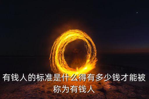 中國(guó)富人的定義,富人定義為年收入的標(biāo)準(zhǔn)