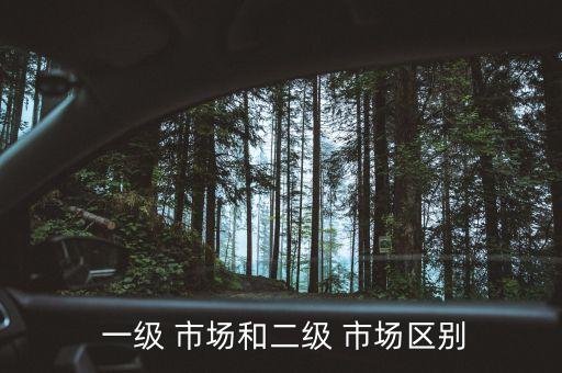  一級(jí) 市場(chǎng)和二級(jí) 市場(chǎng)區(qū)別