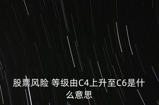 股票風(fēng)險(xiǎn) 等級(jí)由C4上升至C6是什么意思