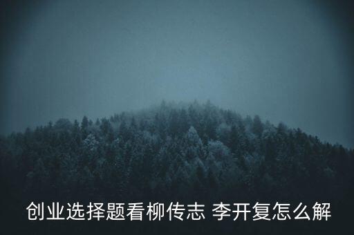  創(chuàng)業(yè)選擇題看柳傳志 李開復怎么解