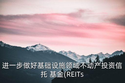 進一步做好基礎設施領域不動產投資信托 基金(REITs