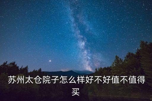  蘇州太倉(cāng)院子怎么樣好不好值不值得買(mǎi)