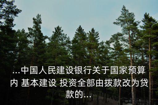 ...中國人民建設銀行關于國家預算內 基本建設 投資全部由撥款改為貸款的...