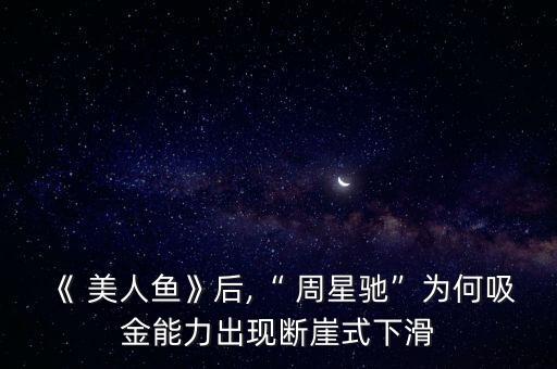 《 美人魚》后,“ 周星馳”為何吸金能力出現(xiàn)斷崖式下滑