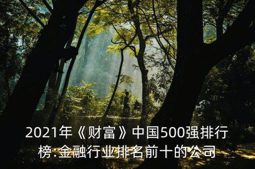 2021年《財富》中國500強(qiáng)排行榜:金融行業(yè)排名前十的公司