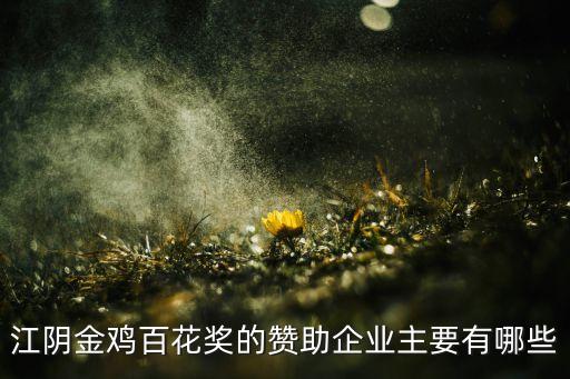 江陰金雞百花獎(jiǎng)的贊助企業(yè)主要有哪些