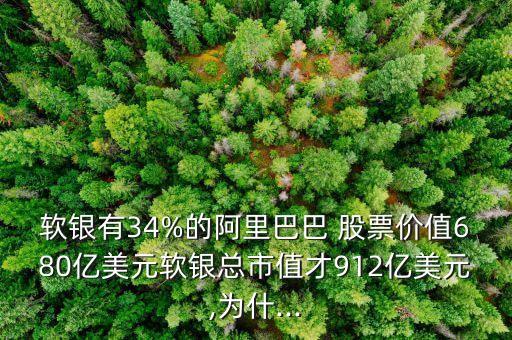 軟銀有34%的阿里巴巴 股票價值680億美元軟銀總市值才912億美元,為什...