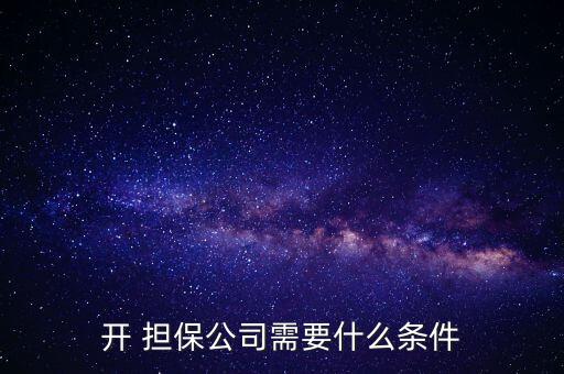 開 擔(dān)保公司需要什么條件