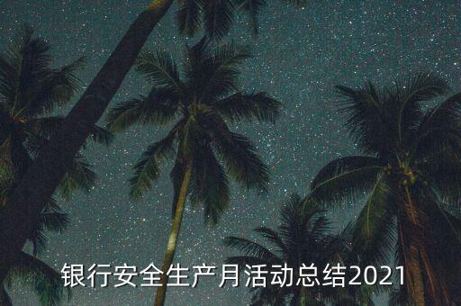  銀行安全生產月活動總結2021