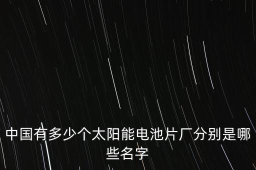 中國有多少個太陽能電池片廠分別是哪些名字