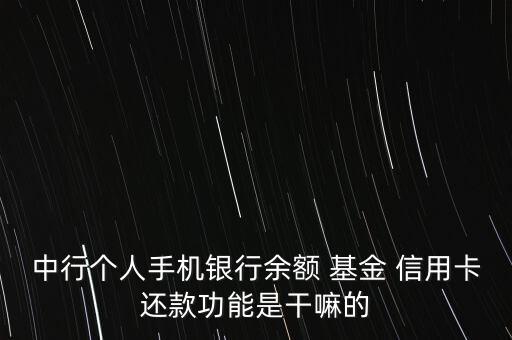 中行個人手機銀行余額 基金 信用卡還款功能是干嘛的