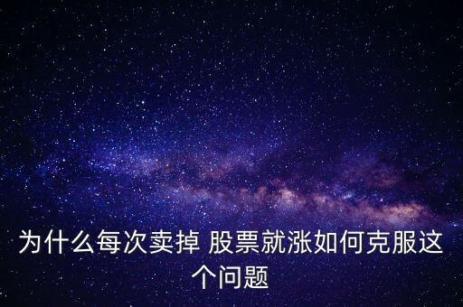 為什么我的股票一賣就漲,持倉股票為什么賣不出