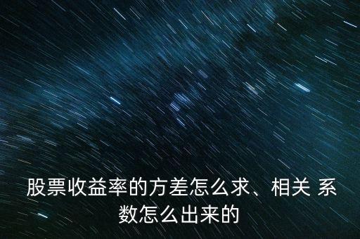  股票收益率的方差怎么求、相關 系數怎么出來的