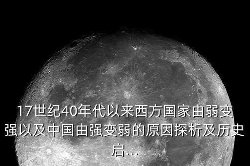 17世紀(jì)40年代以來西方國家由弱變強(qiáng)以及中國由強(qiáng)變?nèi)醯脑蛱轿黾皻v史啟...